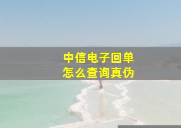 中信电子回单怎么查询真伪