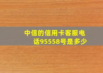 中信的信用卡客服电话95558号是多少