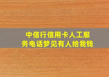 中信行信用卡人工服务电话梦见有人给我钱