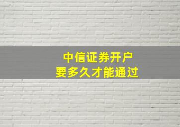 中信证券开户要多久才能通过