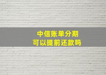 中信账单分期可以提前还款吗