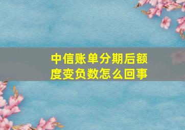 中信账单分期后额度变负数怎么回事