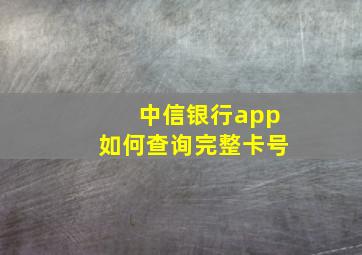 中信银行app如何查询完整卡号