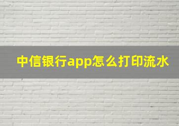 中信银行app怎么打印流水