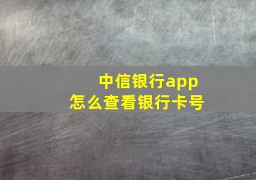 中信银行app怎么查看银行卡号