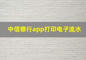 中信银行app打印电子流水