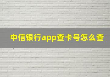 中信银行app查卡号怎么查