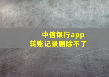 中信银行app转账记录删除不了