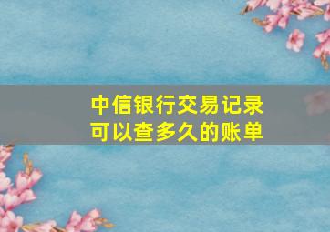 中信银行交易记录可以查多久的账单