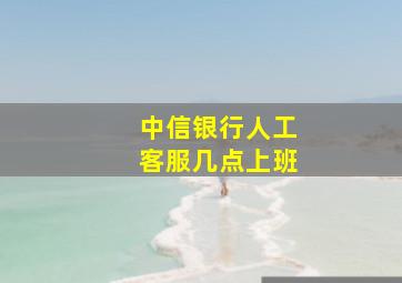 中信银行人工客服几点上班