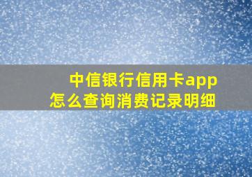 中信银行信用卡app怎么查询消费记录明细