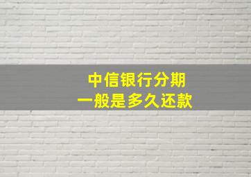 中信银行分期一般是多久还款