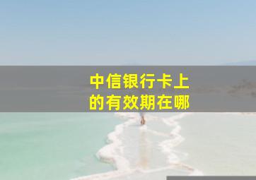 中信银行卡上的有效期在哪