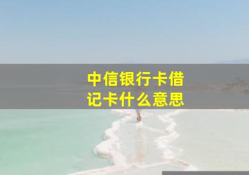 中信银行卡借记卡什么意思