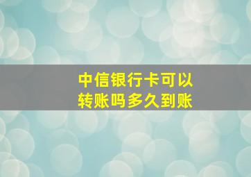 中信银行卡可以转账吗多久到账