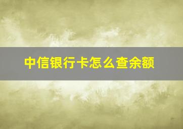 中信银行卡怎么查余额