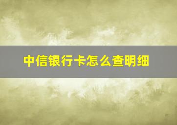 中信银行卡怎么查明细