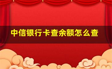 中信银行卡查余额怎么查