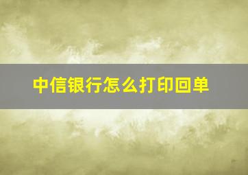 中信银行怎么打印回单