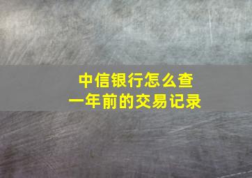 中信银行怎么查一年前的交易记录