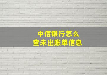 中信银行怎么查未出账单信息