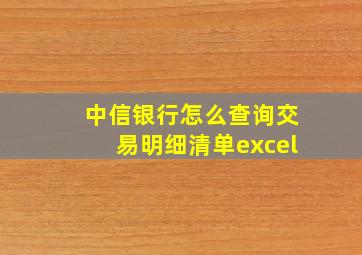 中信银行怎么查询交易明细清单excel