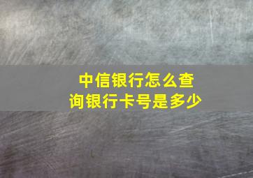 中信银行怎么查询银行卡号是多少