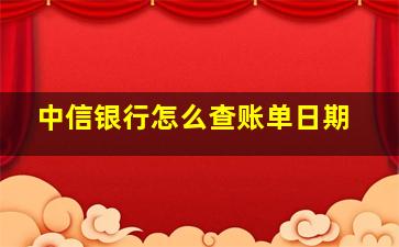 中信银行怎么查账单日期