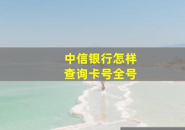 中信银行怎样查询卡号全号