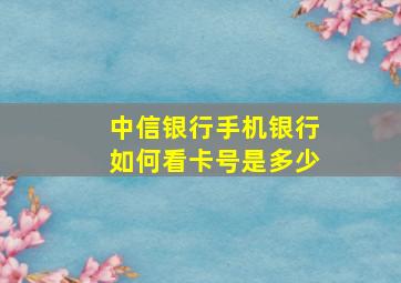 中信银行手机银行如何看卡号是多少