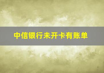 中信银行未开卡有账单