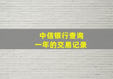 中信银行查询一年的交易记录