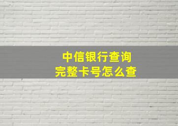 中信银行查询完整卡号怎么查