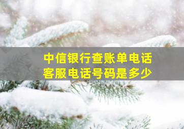 中信银行查账单电话客服电话号码是多少