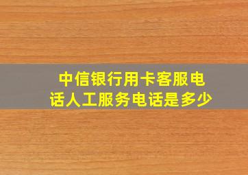 中信银行用卡客服电话人工服务电话是多少