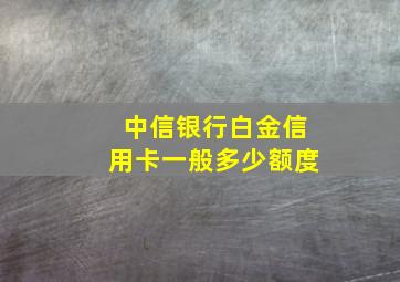 中信银行白金信用卡一般多少额度