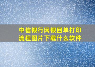 中信银行网银回单打印流程图片下载什么软件