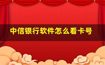 中信银行软件怎么看卡号