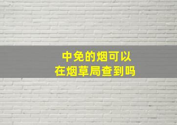 中免的烟可以在烟草局查到吗