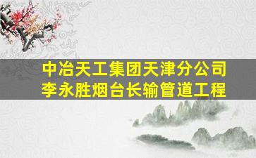 中冶天工集团天津分公司李永胜烟台长输管道工程