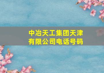 中冶天工集团天津有限公司电话号码