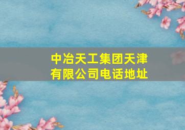 中冶天工集团天津有限公司电话地址