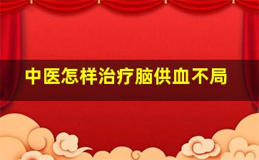 中医怎样治疗脑供血不局