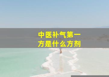 中医补气第一方是什么方剂