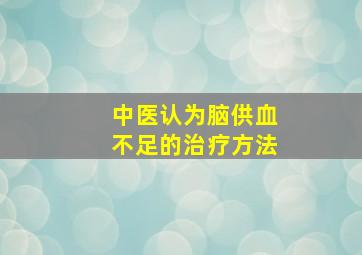 中医认为脑供血不足的治疗方法