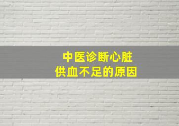 中医诊断心脏供血不足的原因