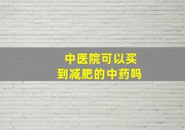 中医院可以买到减肥的中药吗