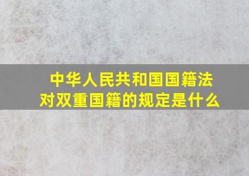 中华人民共和国国籍法对双重国籍的规定是什么