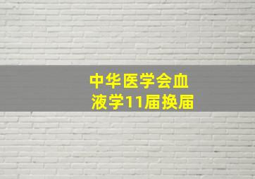 中华医学会血液学11届换届