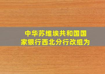 中华苏维埃共和国国家银行西北分行改组为